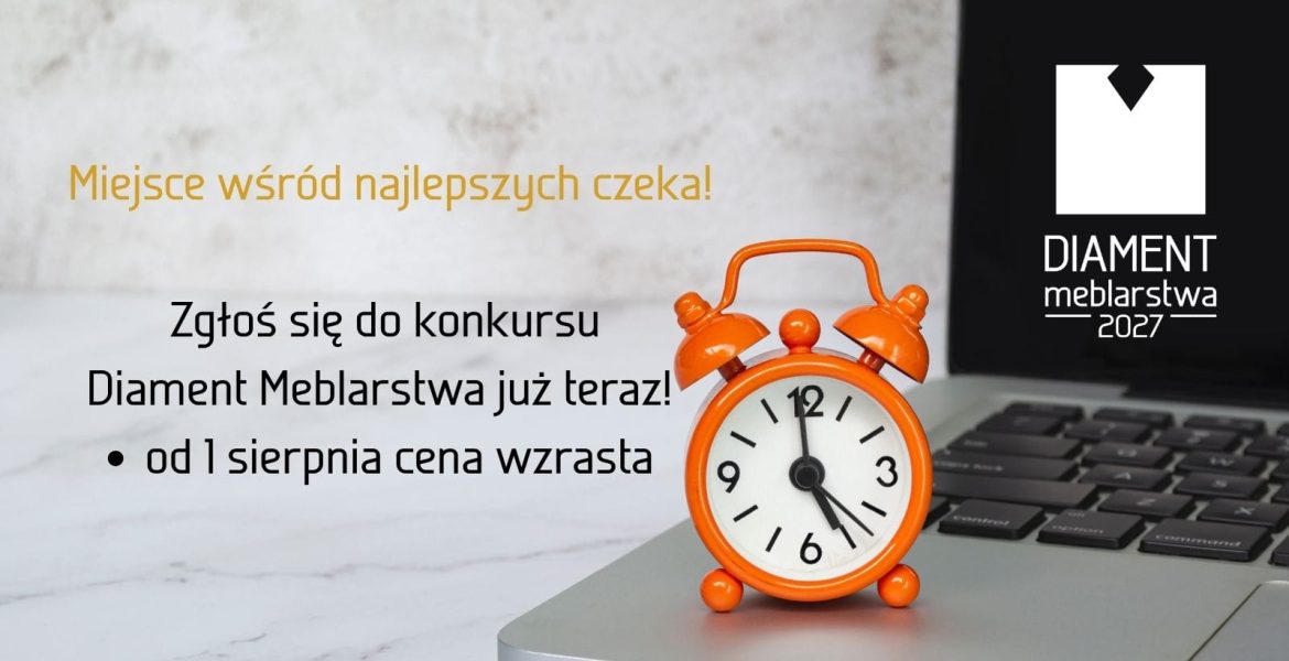 Jak przypomina organizator - BIZNES MEBLE - to ostatnie dni niższej opłaty w konkursie Diament Meblarstwa 2027.